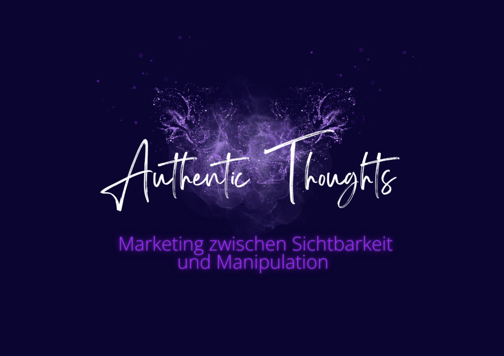 Blog Beitrag Authentic Thoughts Marketing zwischen Sichtbarkeit und Manipulation
