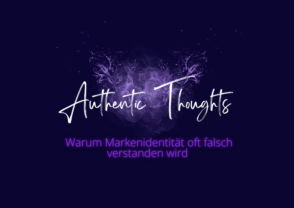 Blog Beitrag Authentic Thoughts - Warum Markenidentität oft falsch verstanden wird